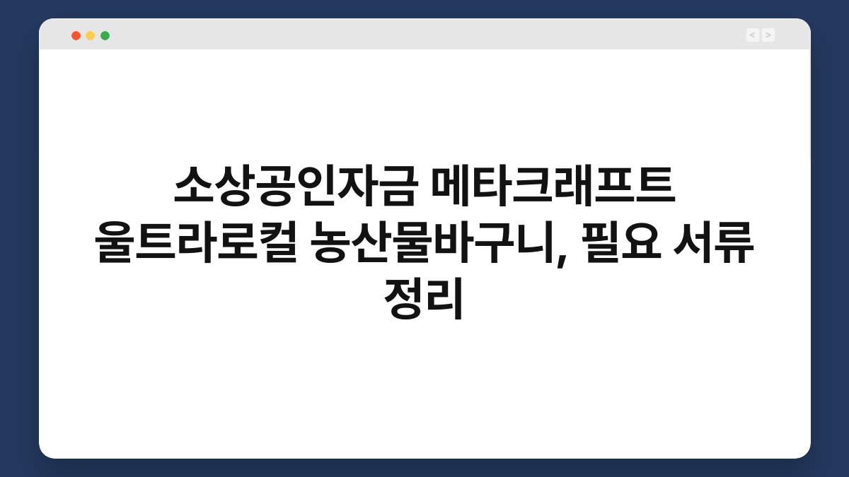 소상공인자금 메타크래프트 울트라로컬 농산물바구니, 필요 서류 정리 1