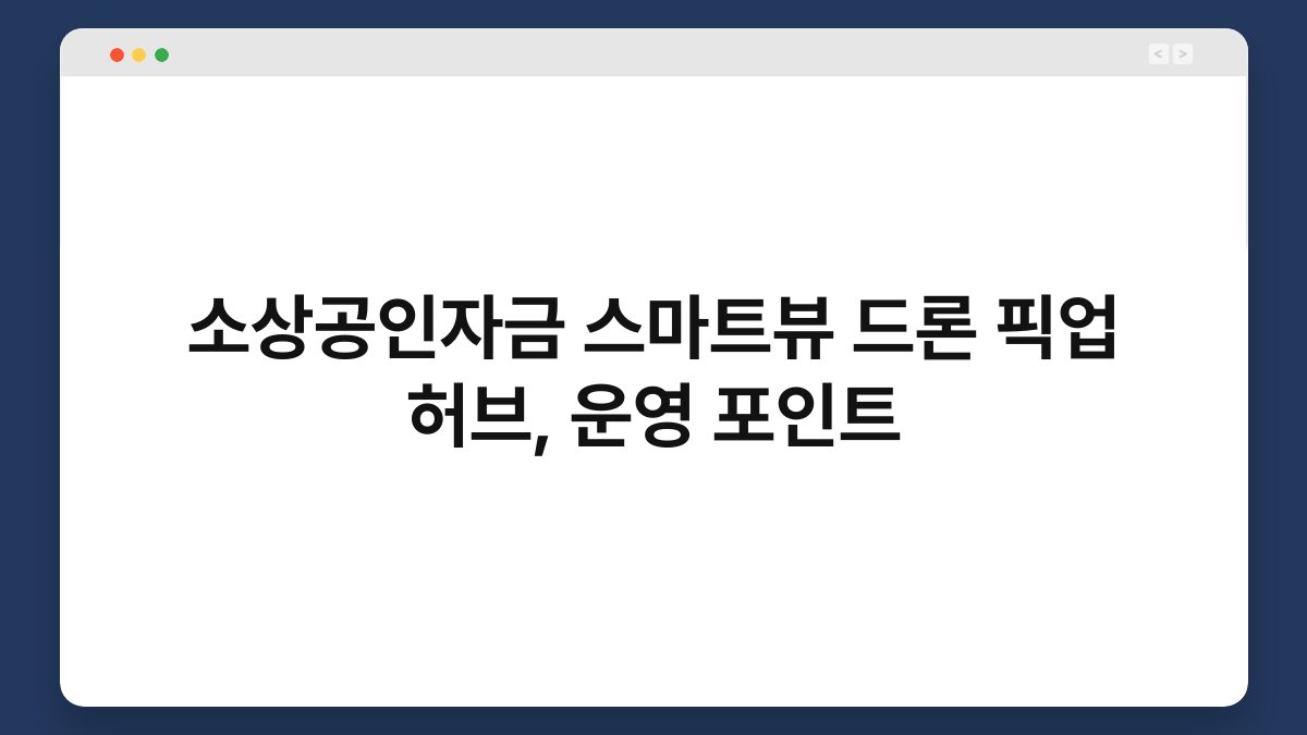 소상공인자금 스마트뷰 드론 픽업 허브, 운영 포인트 1