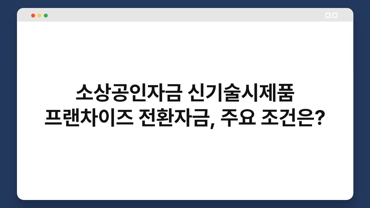 소상공인자금 신기술시제품 프랜차이즈 전환자금, 주요 조건은? 1