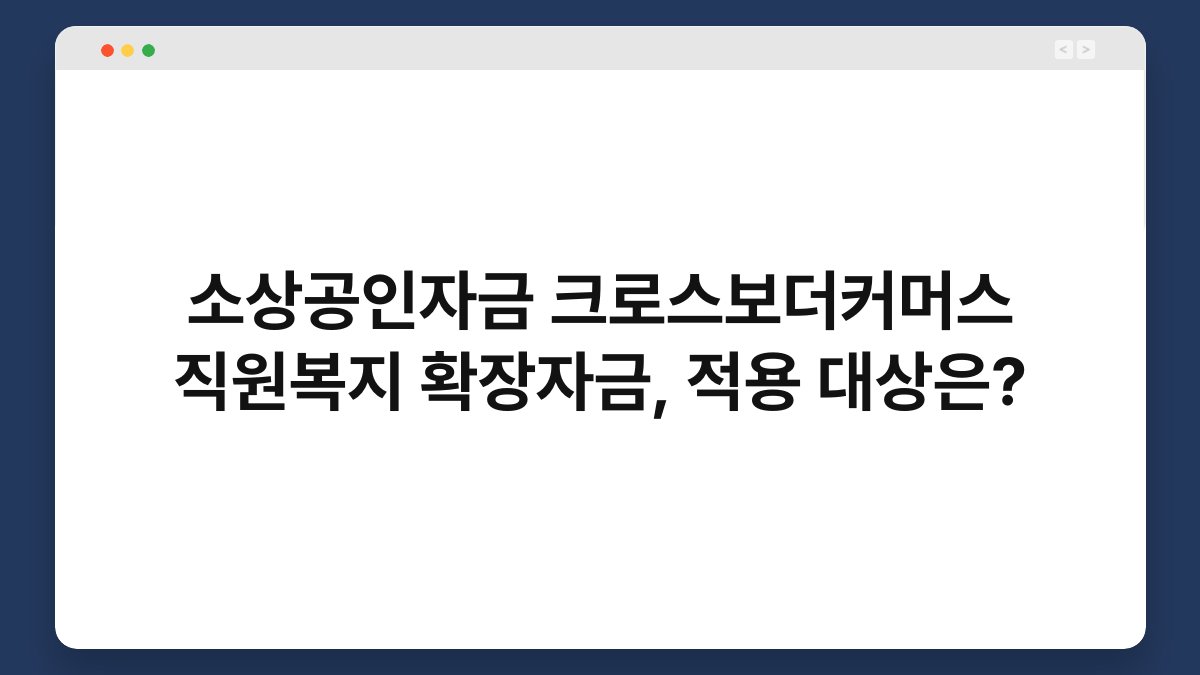 소상공인자금 크로스보더커머스 직원복지 확장자금, 적용 대상은? 1