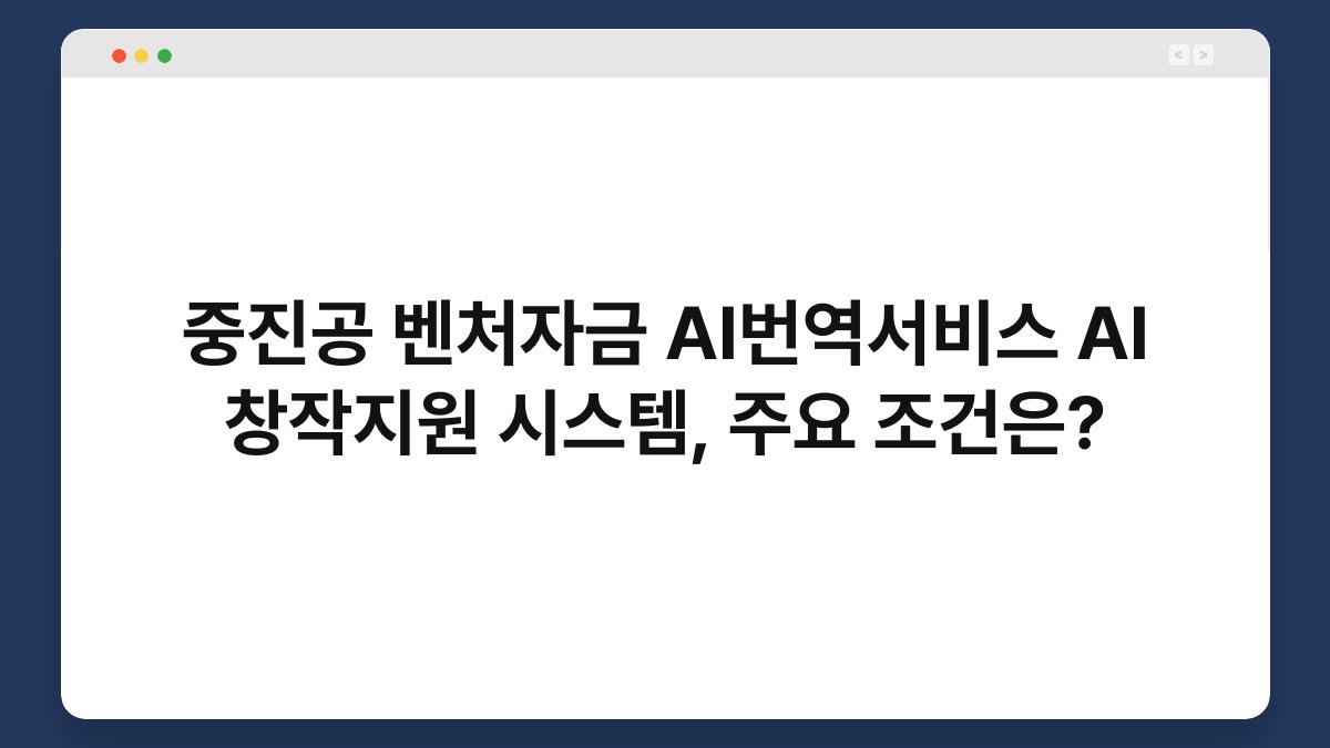 중진공 벤처자금 AI번역서비스 AI 창작지원 시스템, 주요 조건은? 1