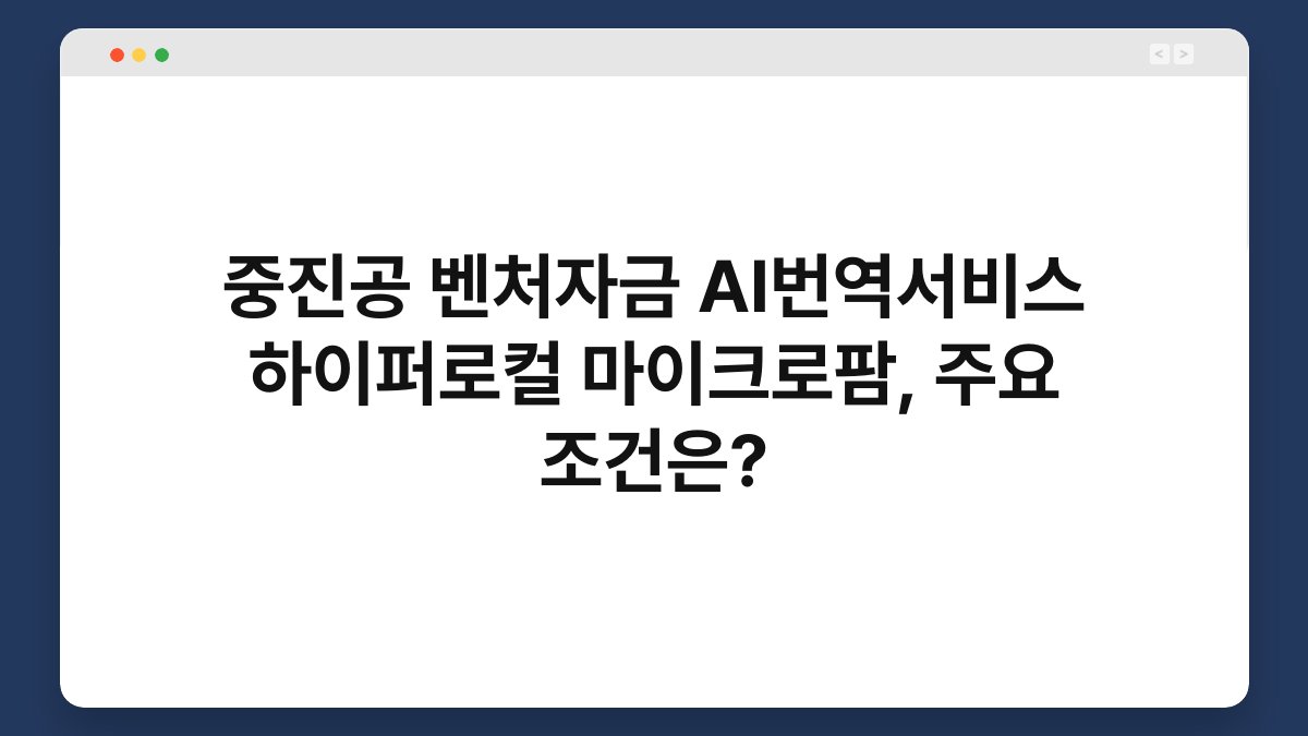 중진공 벤처자금 AI번역서비스 하이퍼로컬 마이크로팜, 주요 조건은? 1