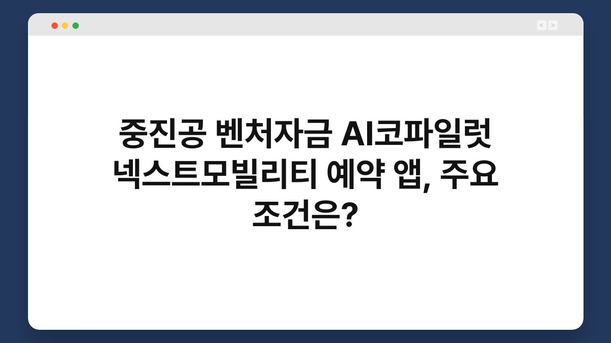 중진공 벤처자금 AI코파일럿 넥스트모빌리티 예약 앱, 주요 조건은? 1