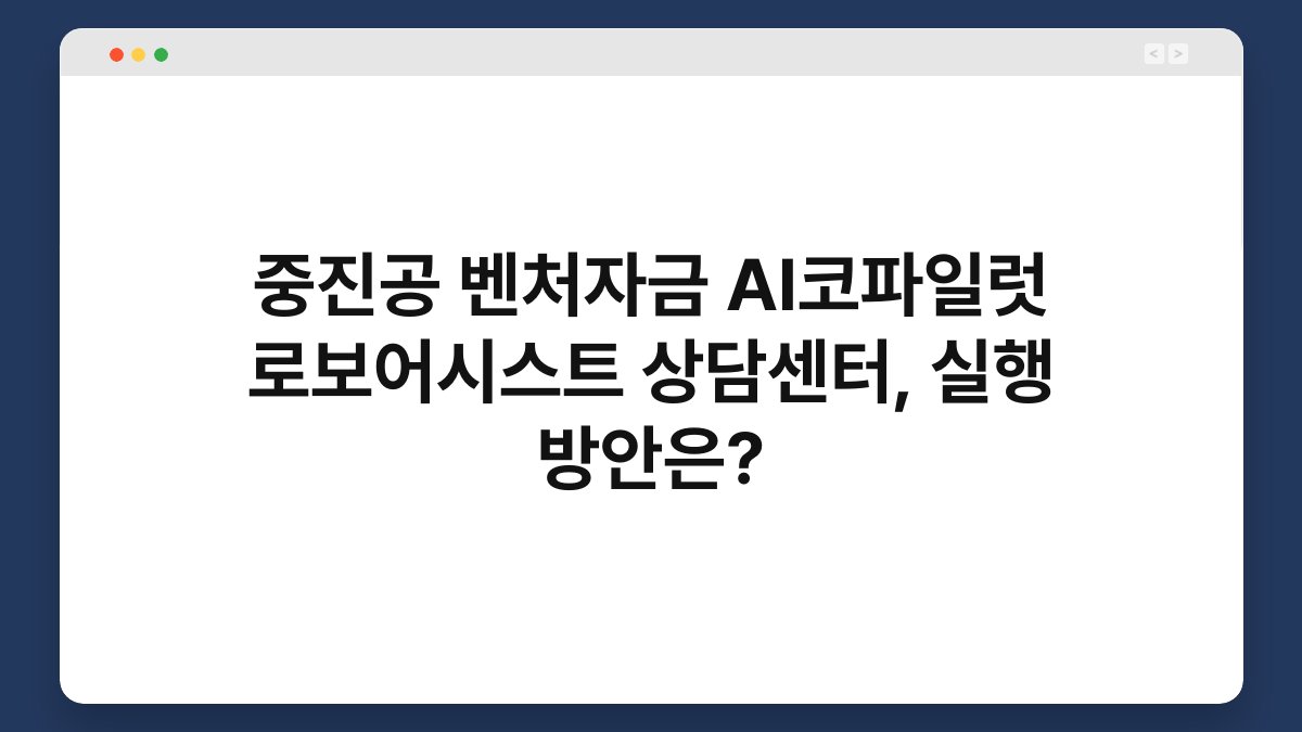 중진공 벤처자금 AI코파일럿 로보어시스트 상담센터, 실행 방안은? 1