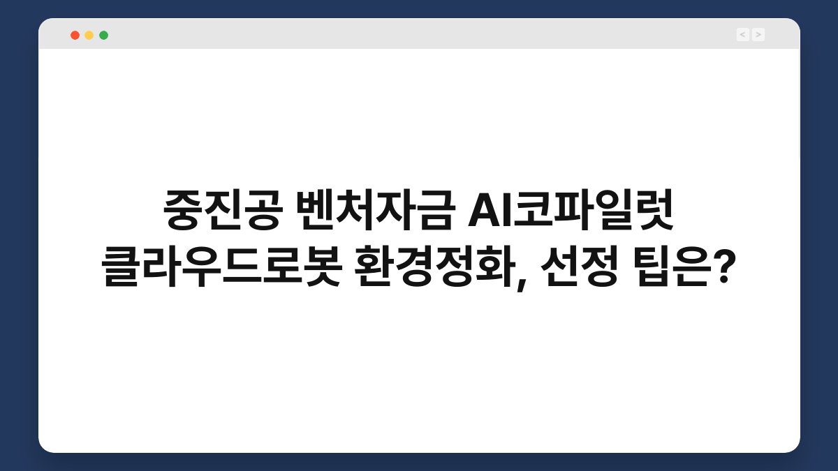 중진공 벤처자금 AI코파일럿 클라우드로봇 환경정화, 선정 팁은? 1