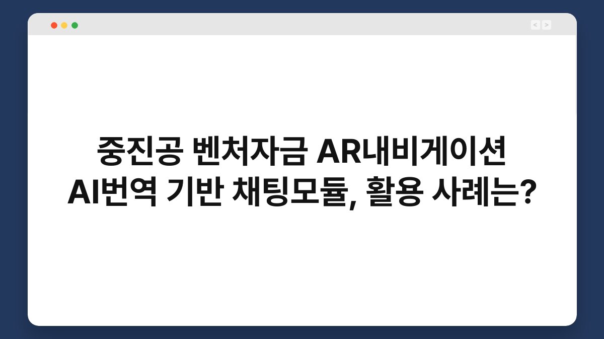 중진공 벤처자금 AR내비게이션 AI번역 기반 채팅모듈, 활용 사례는? 1