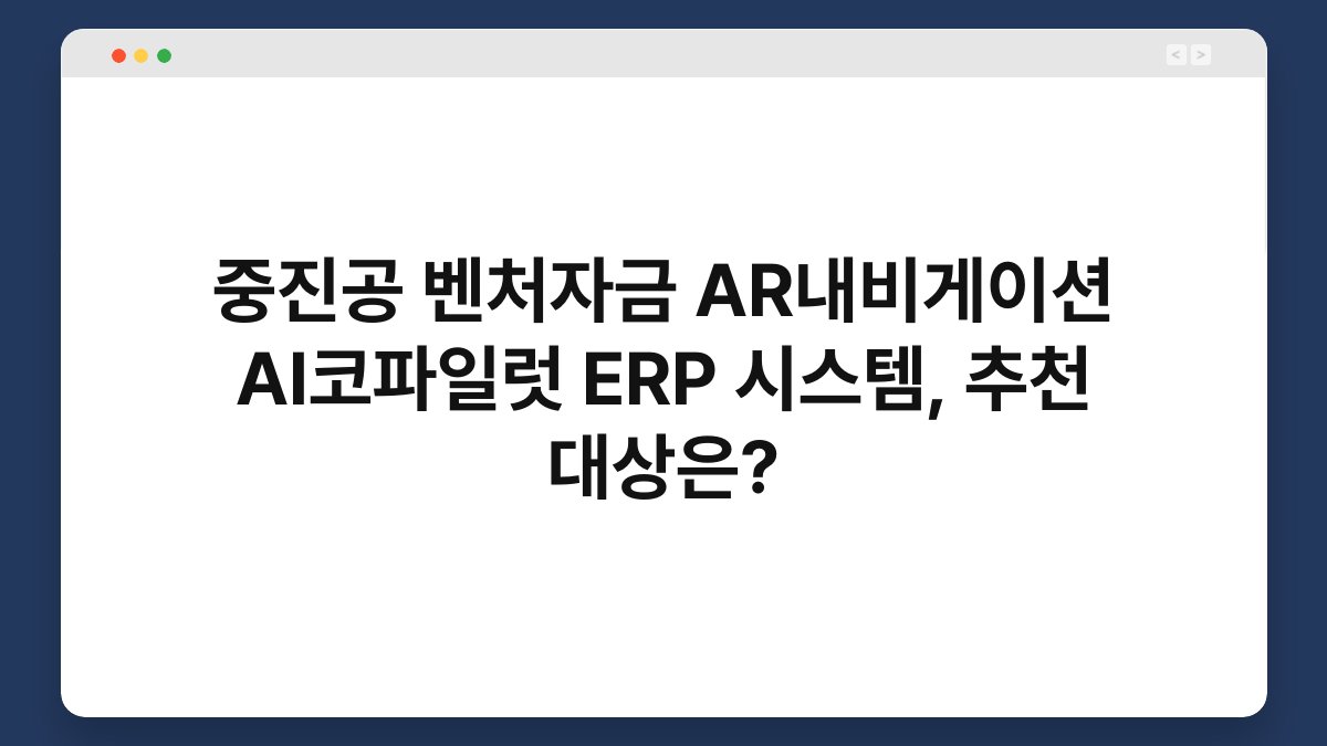 중진공 벤처자금 AR내비게이션 AI코파일럿 ERP 시스템, 추천 대상은? 1