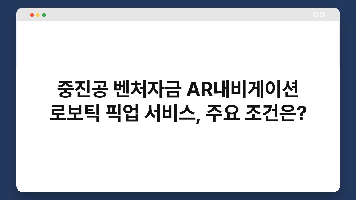 중진공 벤처자금 AR내비게이션 로보틱 픽업 서비스, 주요 조건은? 1