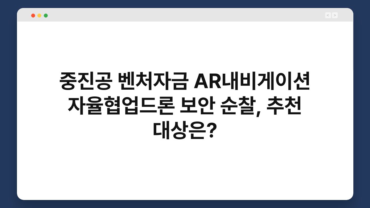 중진공 벤처자금 AR내비게이션 자율협업드론 보안 순찰, 추천 대상은? 1