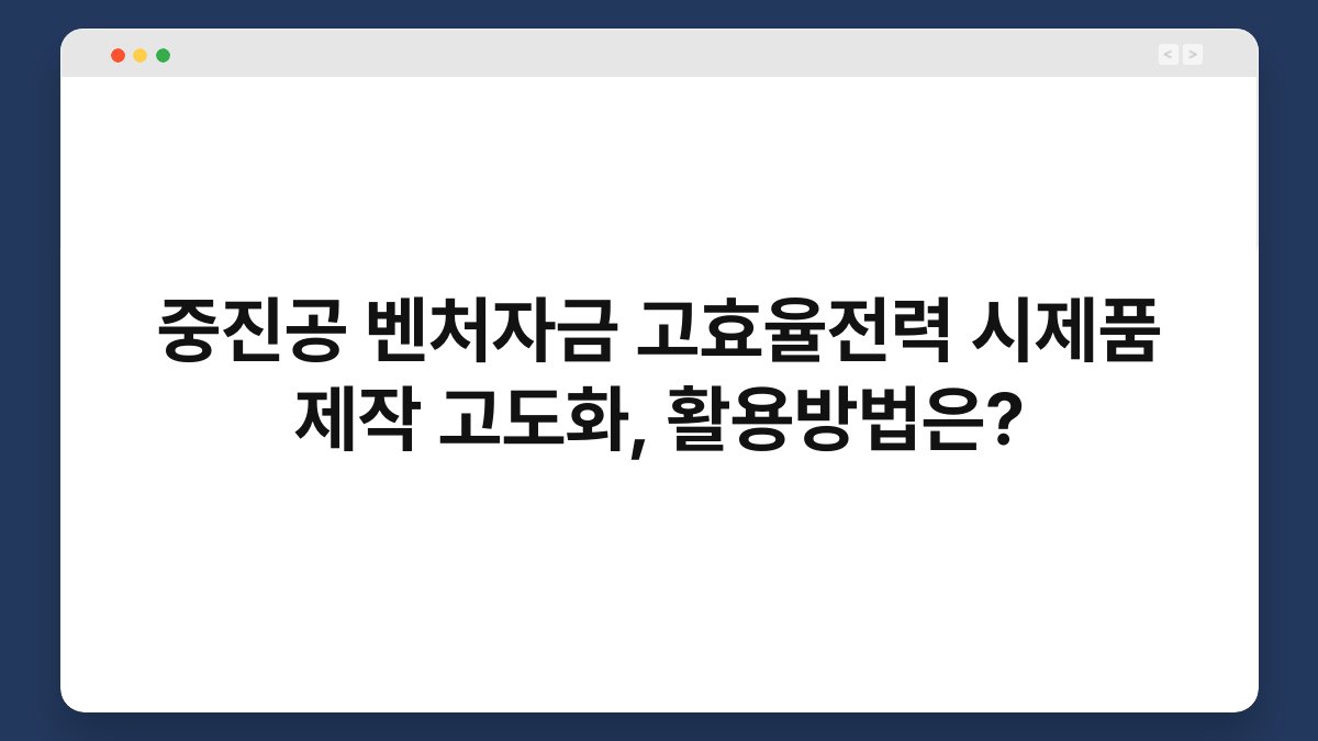 중진공 벤처자금 고효율전력 시제품 제작 고도화, 활용방법은? 1
