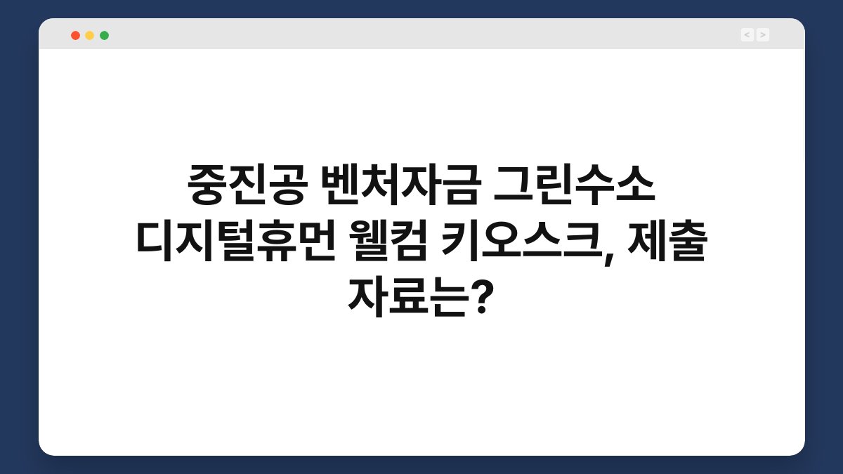 중진공 벤처자금 그린수소 디지털휴먼 웰컴 키오스크, 제출 자료는? 1
