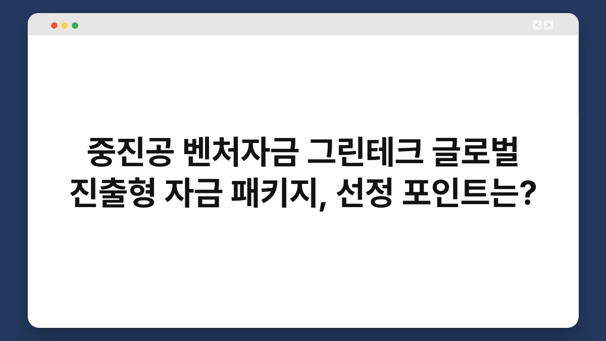 중진공 벤처자금 그린테크 글로벌 진출형 자금 패키지, 선정 포인트는? 1