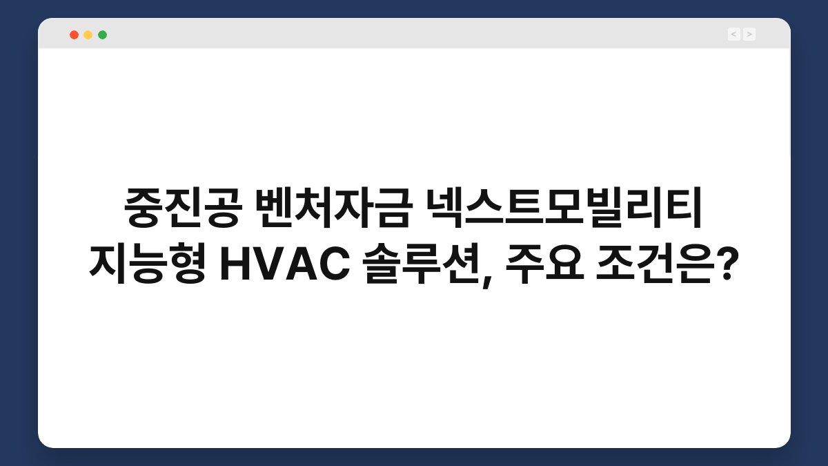 중진공 벤처자금 넥스트모빌리티 지능형 HVAC 솔루션, 주요 조건은? 1