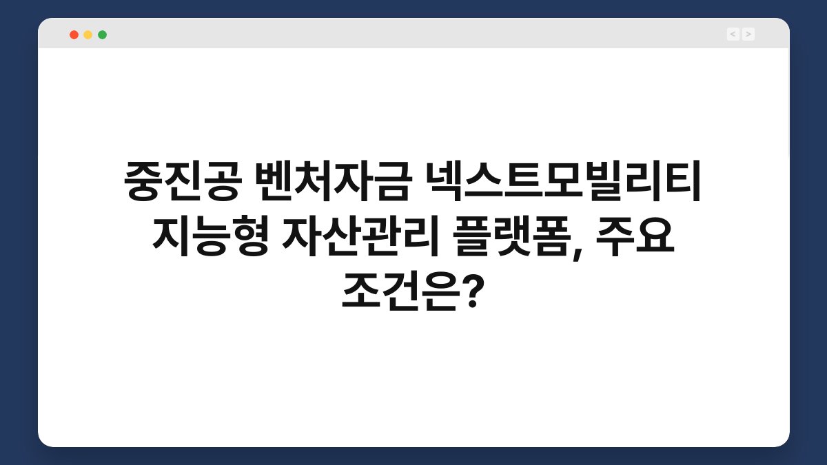 중진공 벤처자금 넥스트모빌리티 지능형 자산관리 플랫폼, 주요 조건은? 1