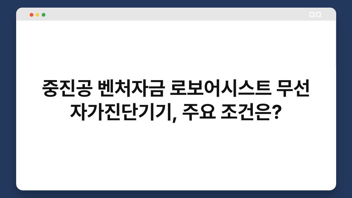 중진공 벤처자금 로보어시스트 무선 자가진단기기, 주요 조건은? 1