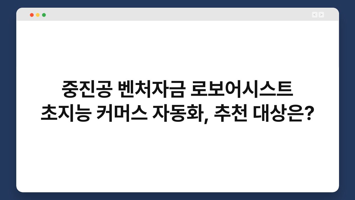 중진공 벤처자금 로보어시스트 초지능 커머스 자동화, 추천 대상은? 1