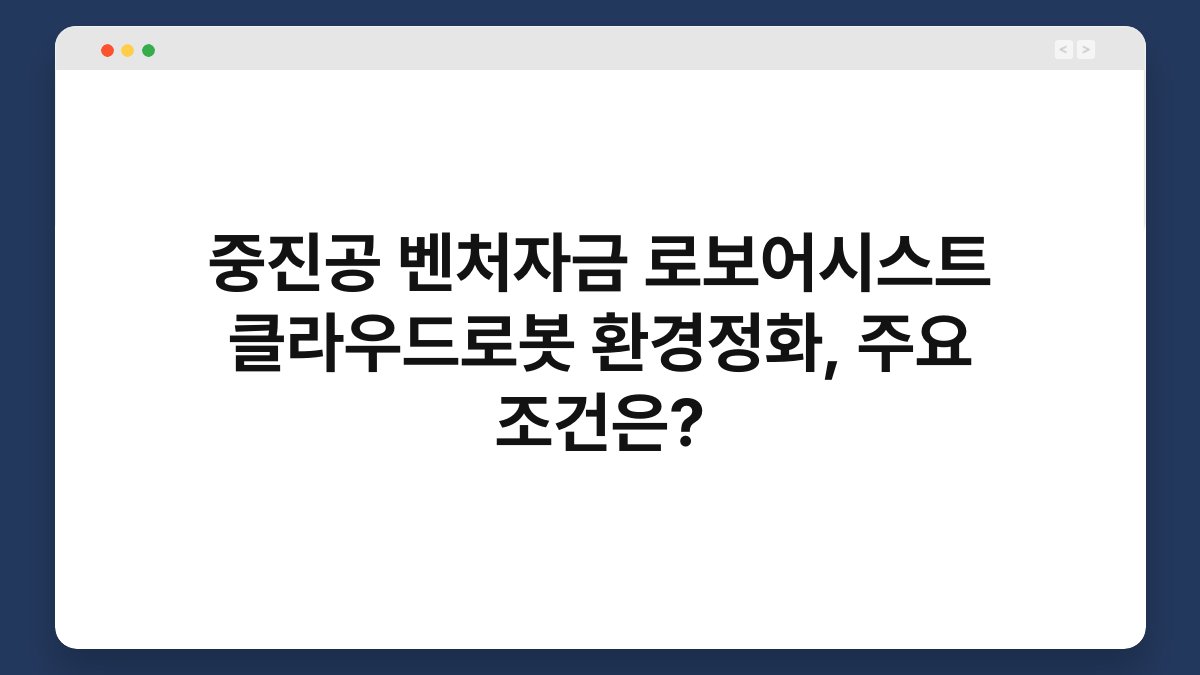 중진공 벤처자금 로보어시스트 클라우드로봇 환경정화, 주요 조건은? 1
