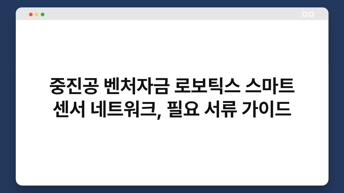 중진공 벤처자금 로보틱스 스마트 센서 네트워크, 필요 서류 가이드 1