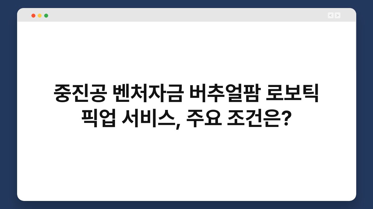 중진공 벤처자금 버추얼팜 로보틱 픽업 서비스, 주요 조건은? 1