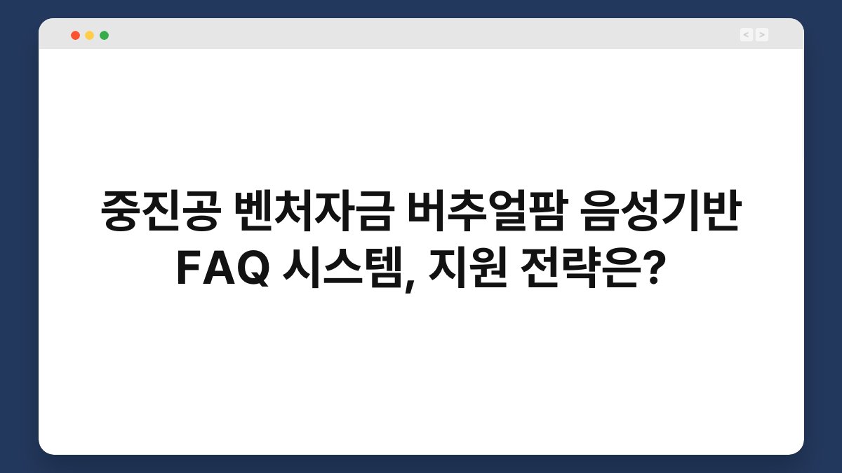 중진공 벤처자금 버추얼팜 음성기반 FAQ 시스템, 지원 전략은? 1