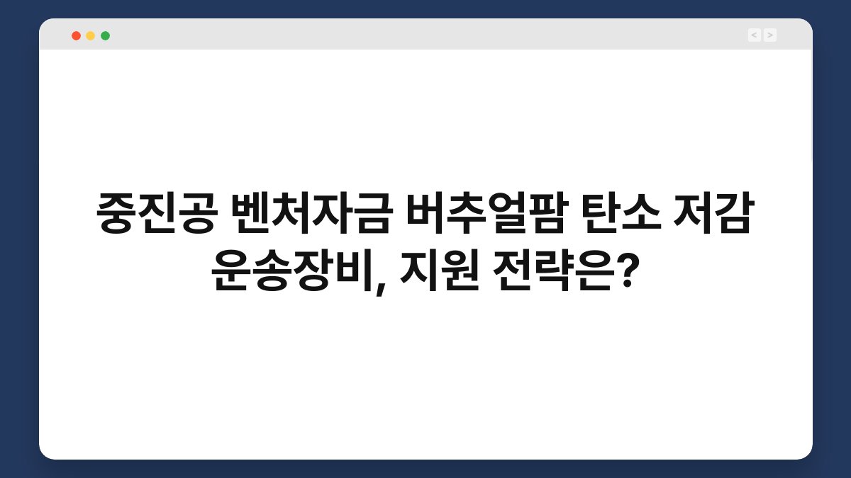 중진공 벤처자금 버추얼팜 탄소 저감 운송장비, 지원 전략은? 1