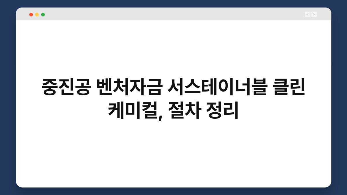 중진공 벤처자금 서스테이너블 클린 케미컬, 절차 정리 1