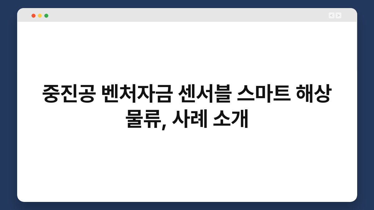 중진공 벤처자금 센서블 스마트 해상 물류, 사례 소개 1