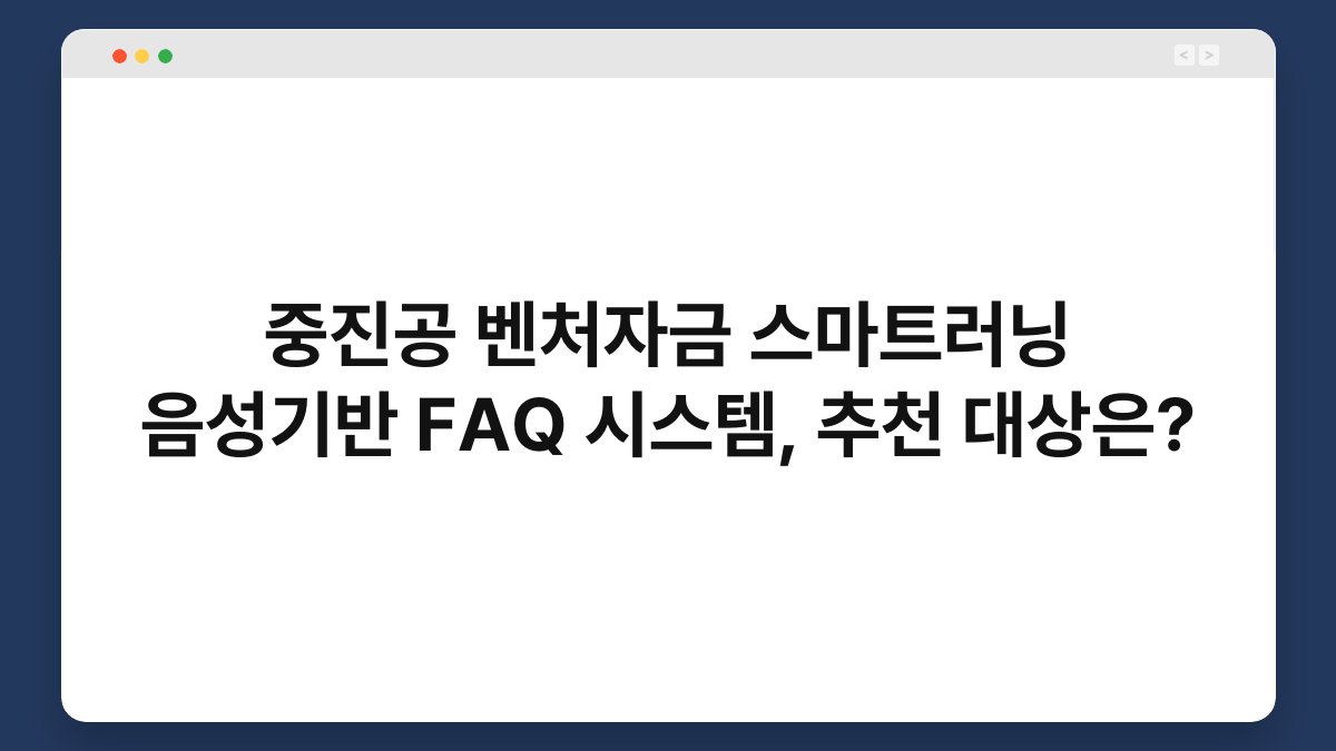 중진공 벤처자금 스마트러닝 음성기반 FAQ 시스템, 추천 대상은? 1