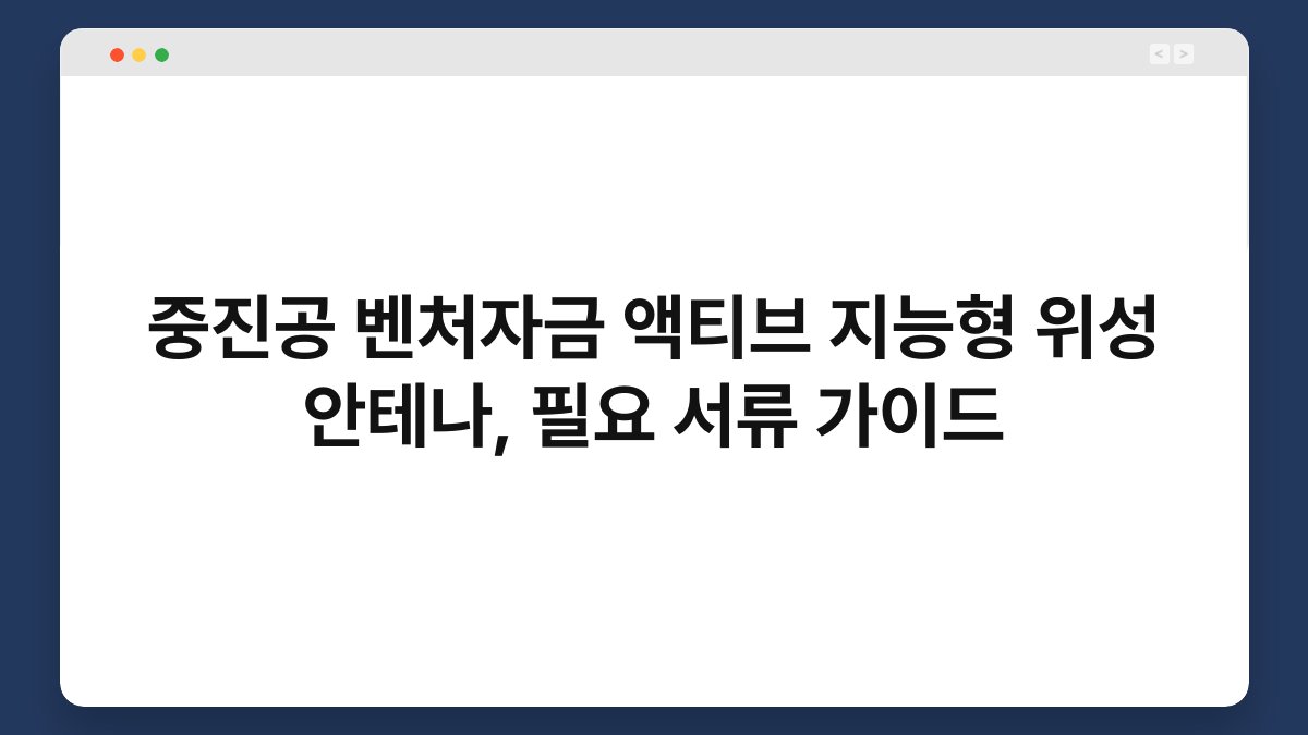 중진공 벤처자금 액티브 지능형 위성 안테나, 필요 서류 가이드 1
