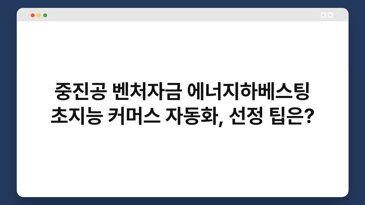 중진공 벤처자금 에너지하베스팅 초지능 커머스 자동화, 선정 팁은? 1