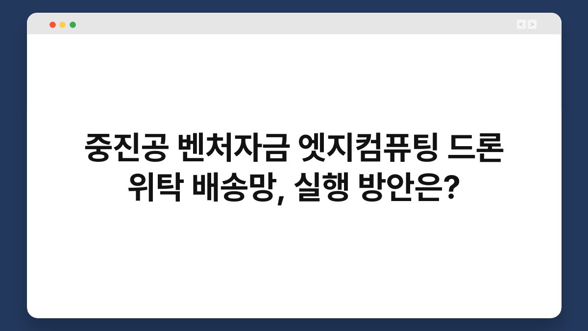 중진공 벤처자금 엣지컴퓨팅 드론 위탁 배송망, 실행 방안은? 1