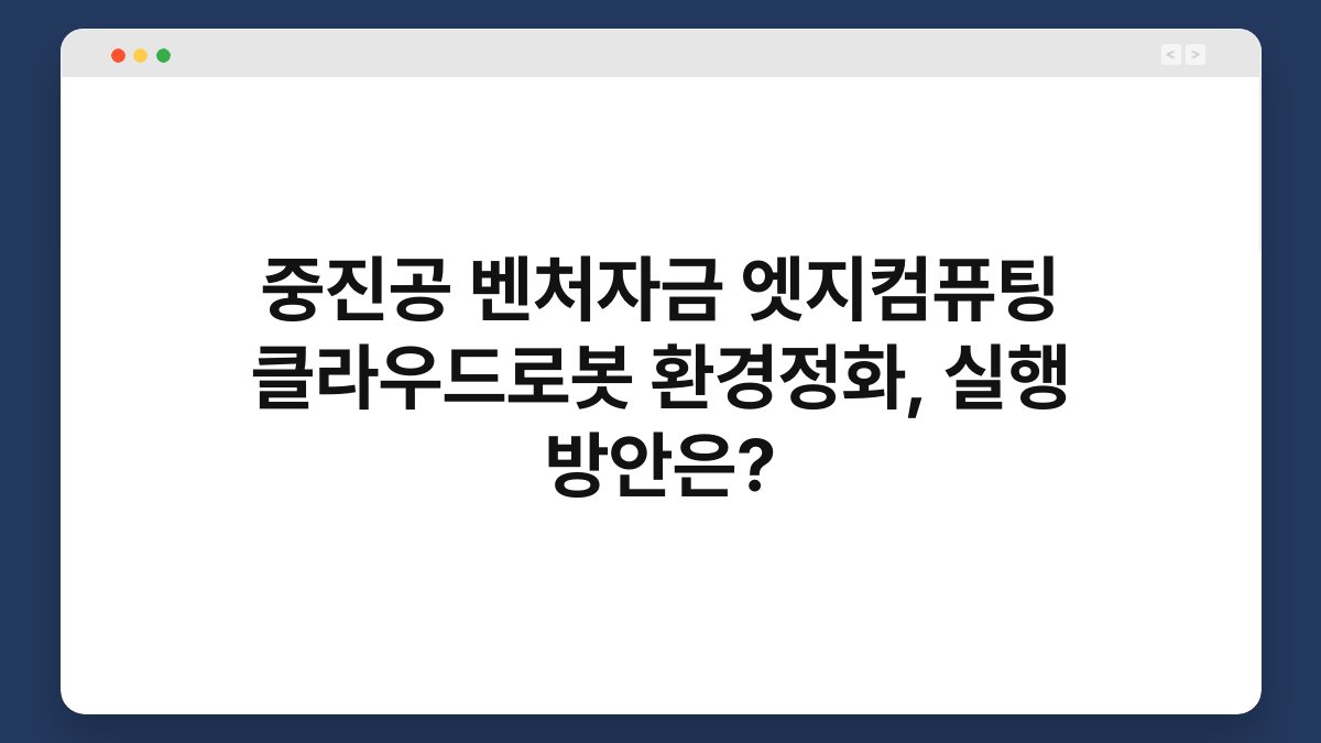중진공 벤처자금 엣지컴퓨팅 클라우드로봇 환경정화, 실행 방안은? 1