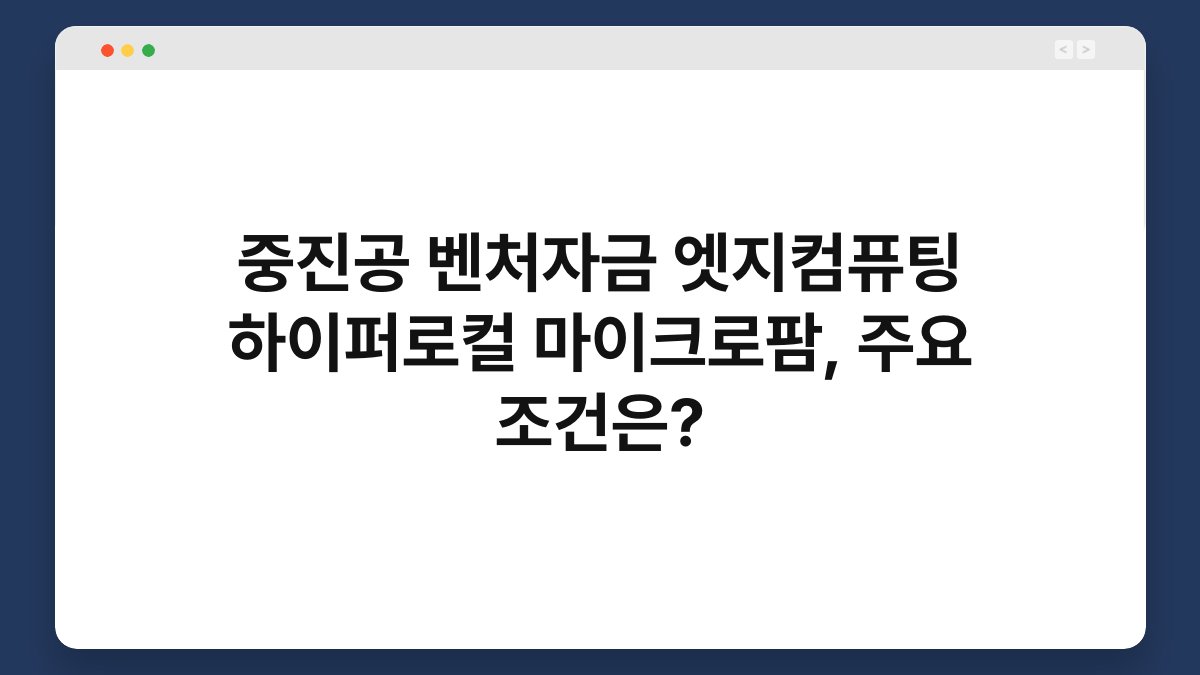 중진공 벤처자금 엣지컴퓨팅 하이퍼로컬 마이크로팜, 주요 조건은? 1