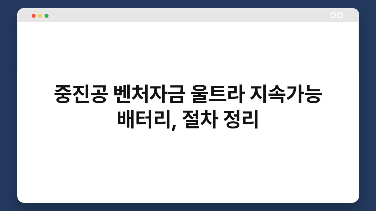 중진공 벤처자금 울트라 지속가능 배터리, 절차 정리 1