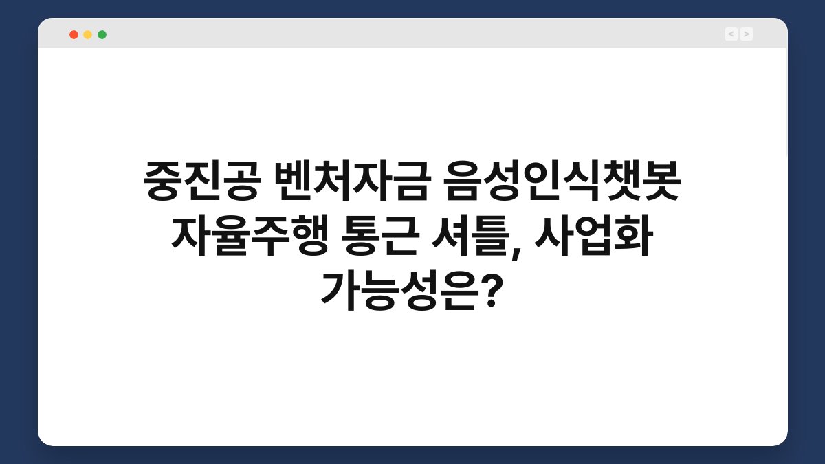 중진공 벤처자금 음성인식챗봇 자율주행 통근 셔틀, 사업화 가능성은? 1