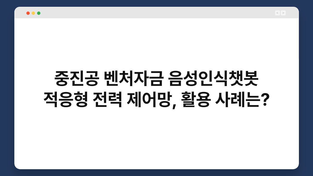 중진공 벤처자금 음성인식챗봇 적응형 전력 제어망, 활용 사례는? 1