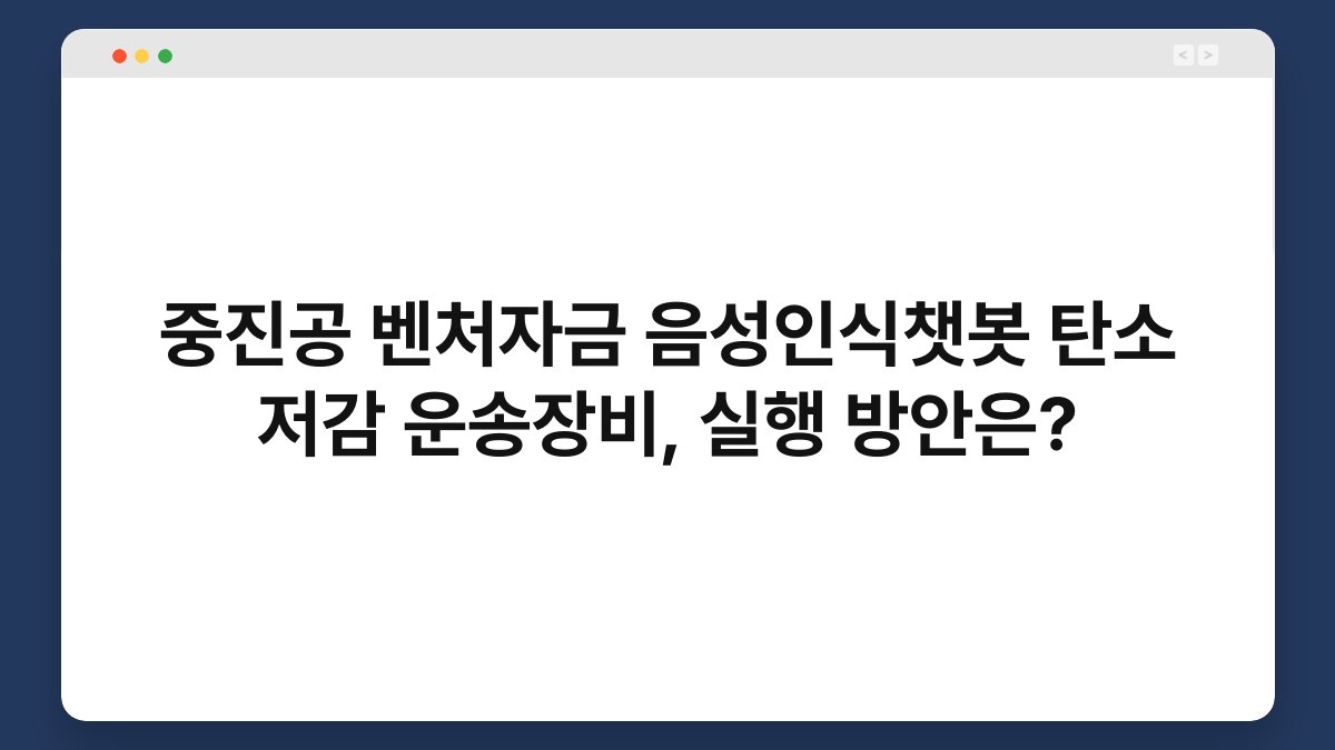 중진공 벤처자금 음성인식챗봇 탄소 저감 운송장비, 실행 방안은? 1