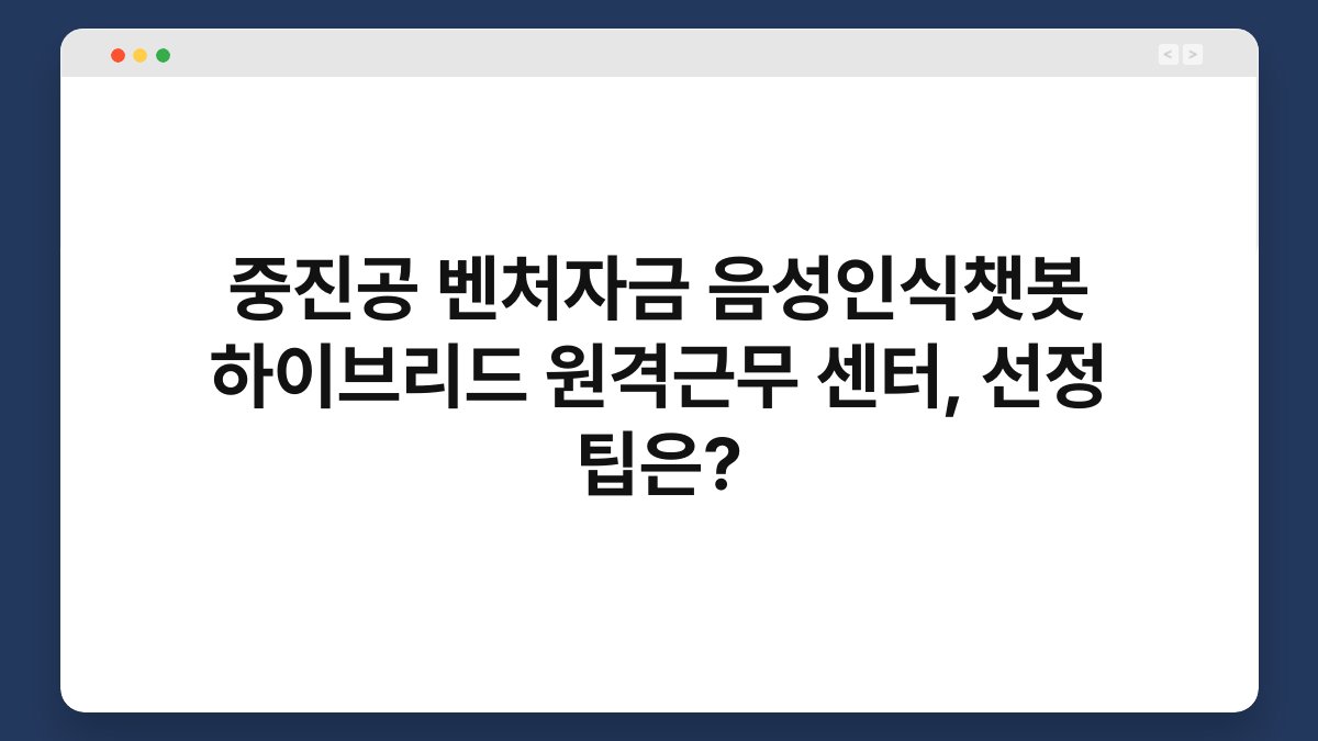 중진공 벤처자금 음성인식챗봇 하이브리드 원격근무 센터, 선정 팁은? 1