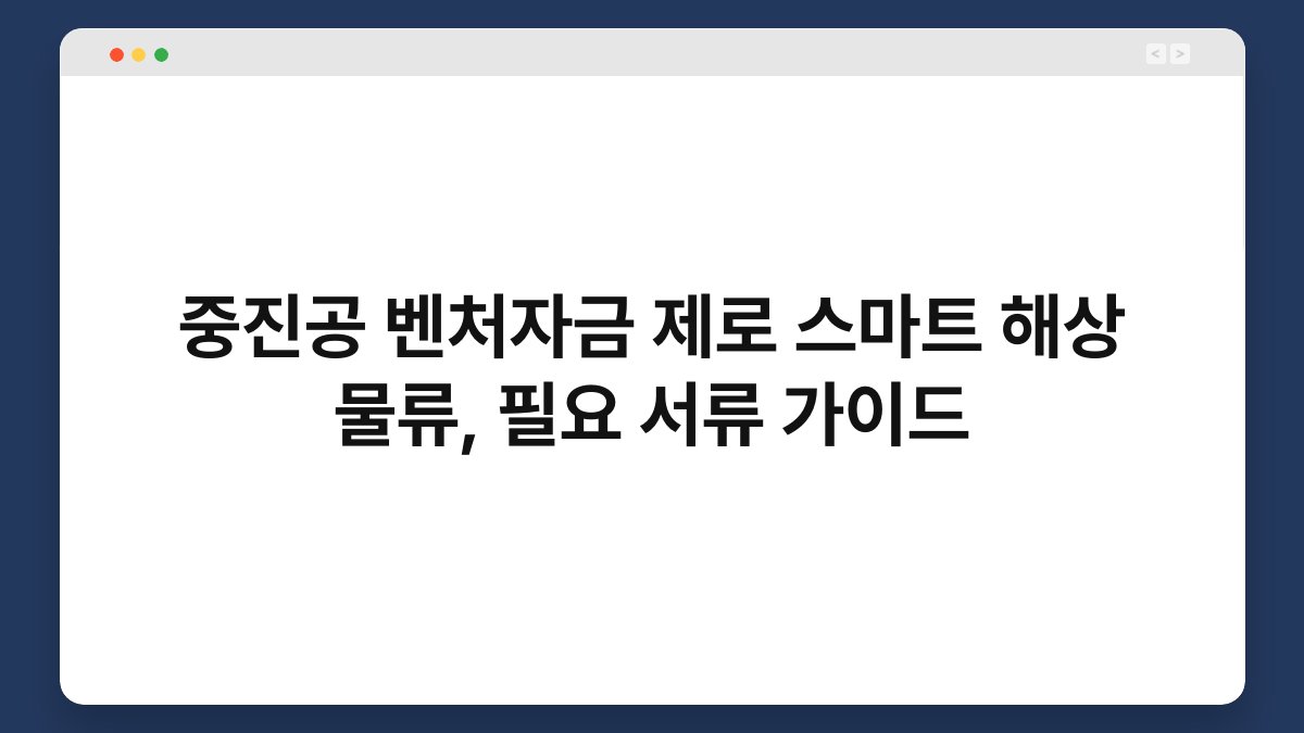 중진공 벤처자금 제로 스마트 해상 물류, 필요 서류 가이드 1