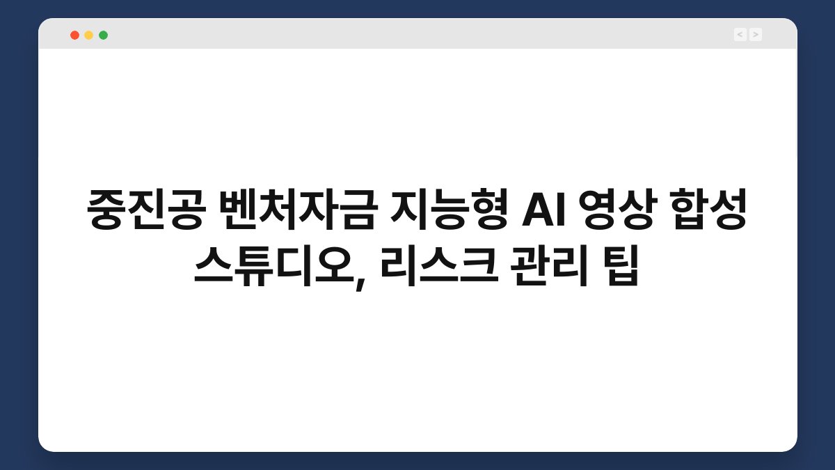 중진공 벤처자금 지능형 AI 영상 합성 스튜디오, 리스크 관리 팁 1