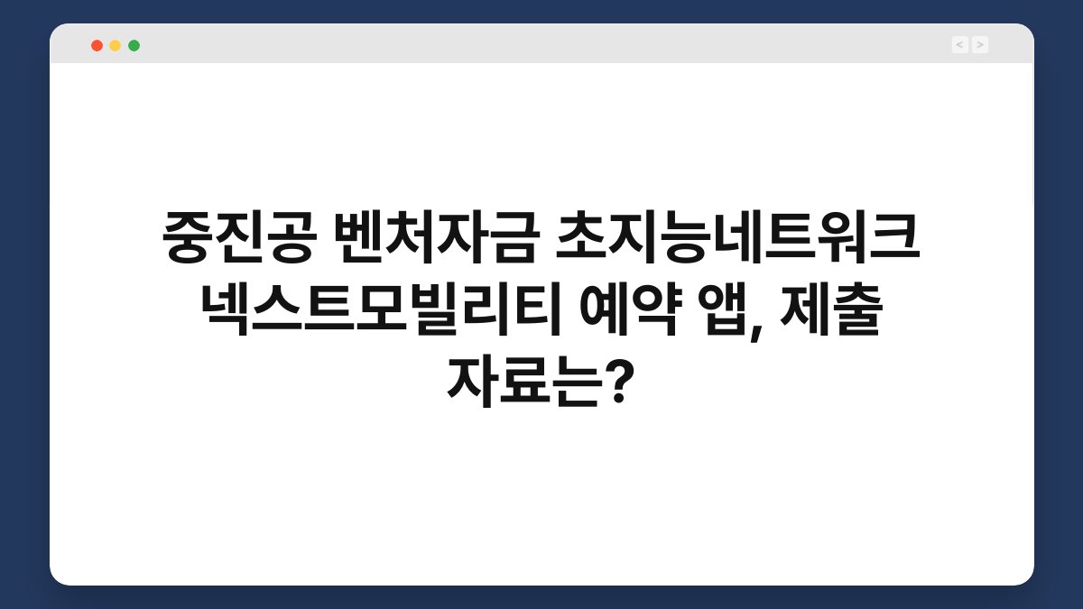 중진공 벤처자금 초지능네트워크 넥스트모빌리티 예약 앱, 제출 자료는? 1