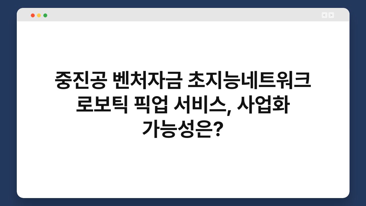 중진공 벤처자금 초지능네트워크 로보틱 픽업 서비스, 사업화 가능성은? 1