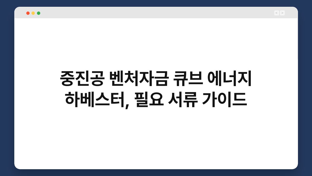 중진공 벤처자금 큐브 에너지 하베스터, 필요 서류 가이드 1