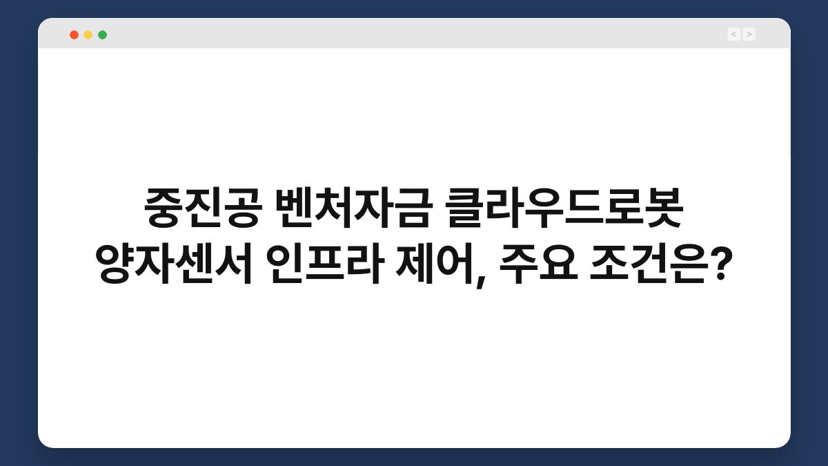 중진공 벤처자금 클라우드로봇 양자센서 인프라 제어, 주요 조건은? 1