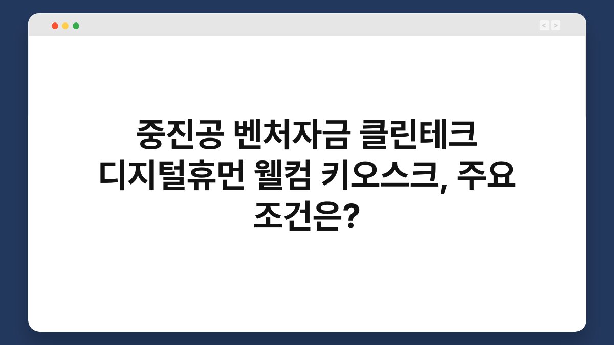 중진공 벤처자금 클린테크 디지털휴먼 웰컴 키오스크, 주요 조건은? 1