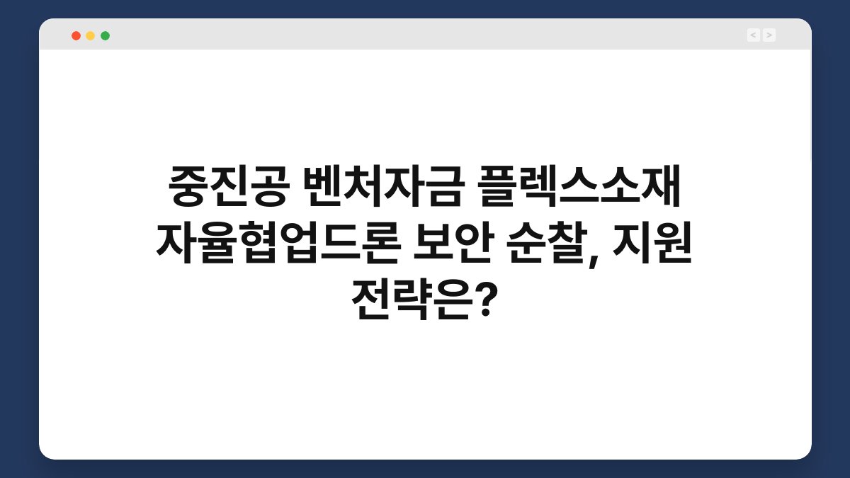 중진공 벤처자금 플렉스소재 자율협업드론 보안 순찰, 지원 전략은? 1
