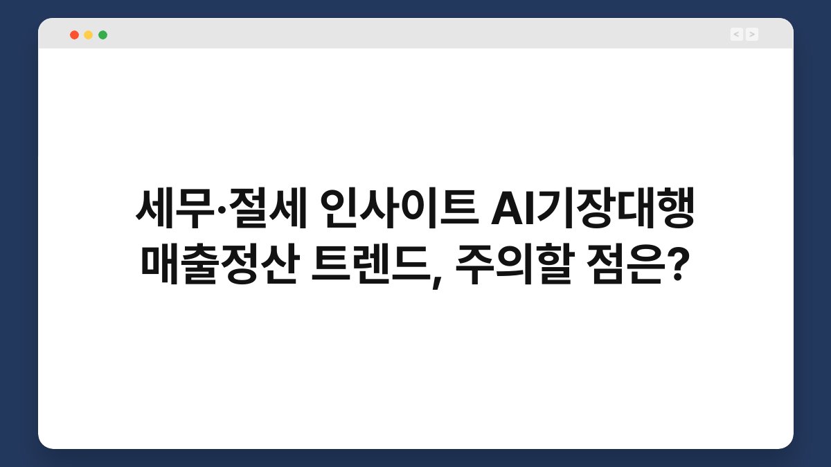 세무·절세 인사이트 AI기장대행 매출정산 트렌드, 주의할 점은? 1