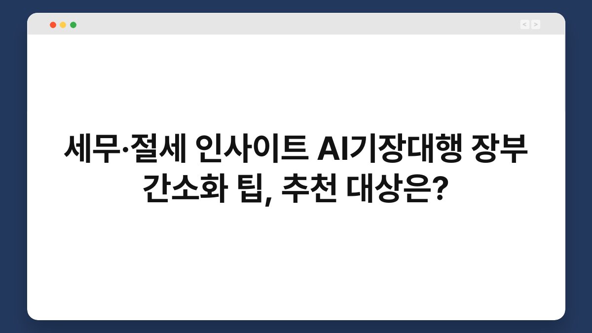 세무·절세 인사이트 AI기장대행 장부 간소화 팁, 추천 대상은? 1