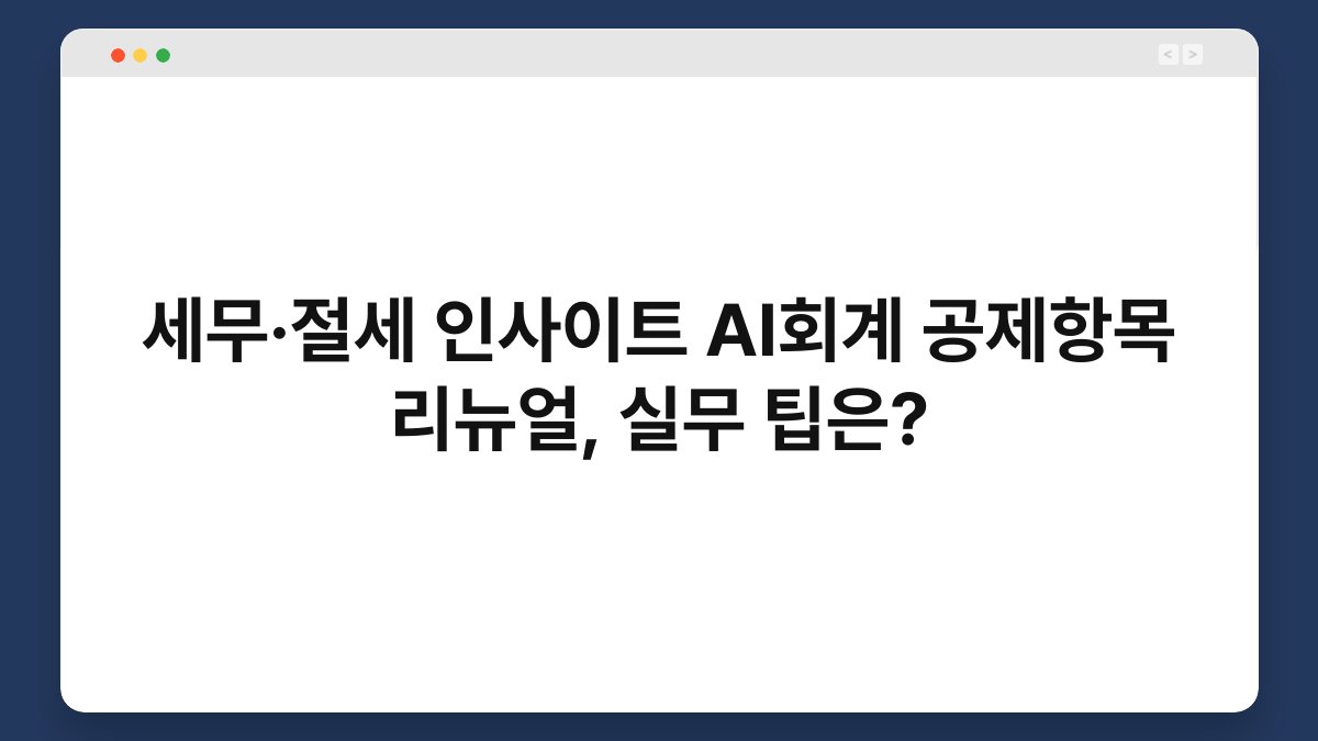 세무·절세 인사이트 AI회계 공제항목 리뉴얼, 실무 팁은? 1