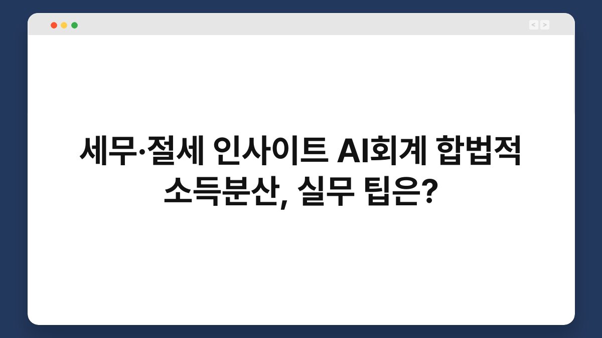 세무·절세 인사이트 AI회계 합법적 소득분산, 실무 팁은? 1